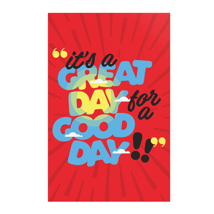 It's a Great Day for a Good Day Poster