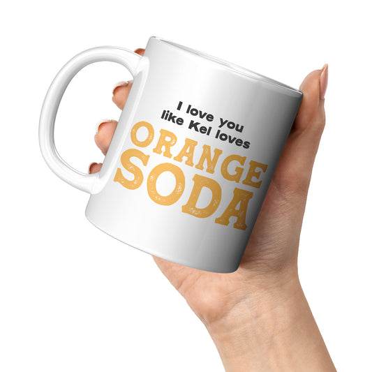 I love you like Kel loves Orange Soda 11oz Mug